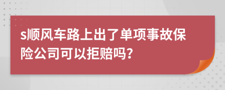 s顺风车路上出了单项事故保险公司可以拒赔吗？