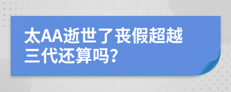 太AA逝世了丧假超越三代还算吗？