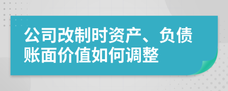 公司改制时资产、负债账面价值如何调整