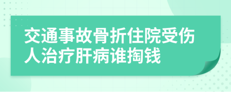 交通事故骨折住院受伤人治疗肝病谁掏钱