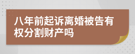 八年前起诉离婚被告有权分割财产吗