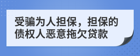 受骗为人担保，担保的债权人恶意拖欠贷款