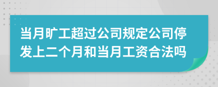 当月旷工超过公司规定公司停发上二个月和当月工资合法吗