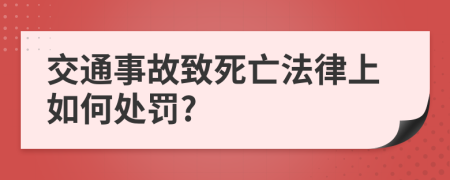 交通事故致死亡法律上如何处罚?