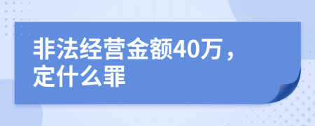 非法经营金额40万，定什么罪