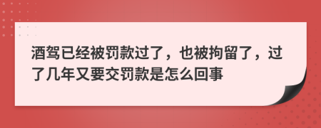 酒驾已经被罚款过了，也被拘留了，过了几年又要交罚款是怎么回事