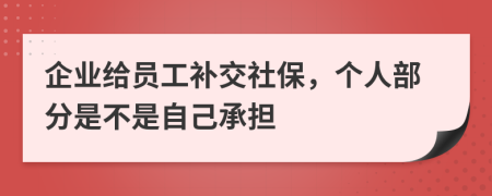 企业给员工补交社保，个人部分是不是自己承担