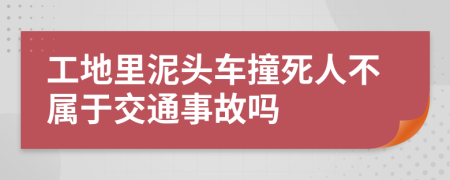 工地里泥头车撞死人不属于交通事故吗