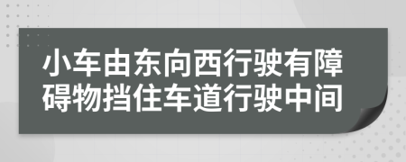 小车由东向西行驶有障碍物挡住车道行驶中间