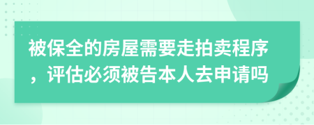 被保全的房屋需要走拍卖程序，评估必须被告本人去申请吗