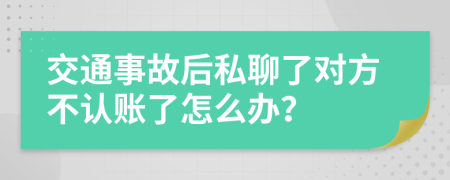 交通事故后私聊了对方不认账了怎么办？