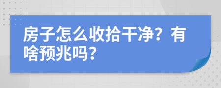 房子怎么收拾干净？有啥预兆吗？
