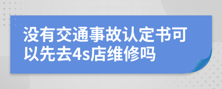 没有交通事故认定书可以先去4s店维修吗