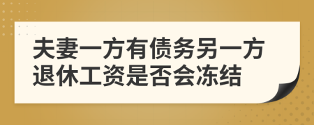 夫妻一方有债务另一方退休工资是否会冻结