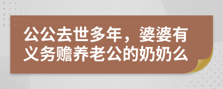 公公去世多年，婆婆有义务赡养老公的奶奶么