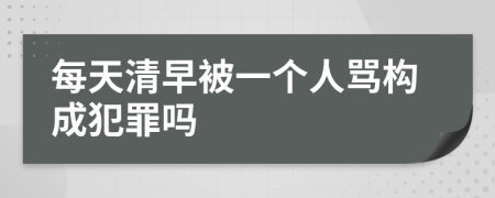 每天清早被一个人骂构成犯罪吗