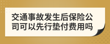 交通事故发生后保险公司可以先行垫付费用吗