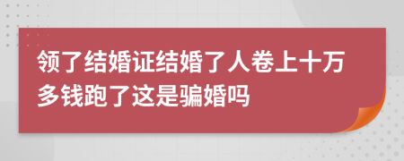 领了结婚证结婚了人卷上十万多钱跑了这是骗婚吗