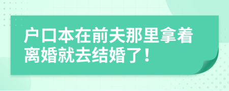 户口本在前夫那里拿着离婚就去结婚了！