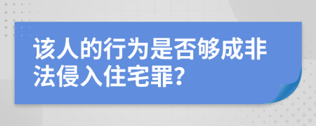 该人的行为是否够成非法侵入住宅罪？