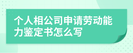 个人相公司申请劳动能力鉴定书怎么写