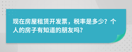 现在房屋租赁开发票，税率是多少？个人的房子有知道的朋友吗？