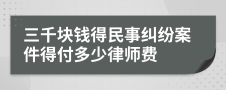 三千块钱得民事纠纷案件得付多少律师费