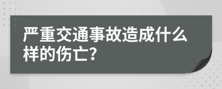 严重交通事故造成什么样的伤亡？