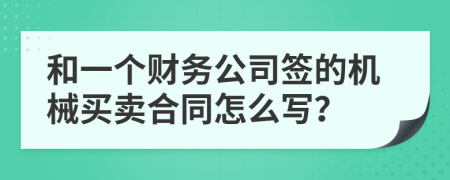 和一个财务公司签的机械买卖合同怎么写？