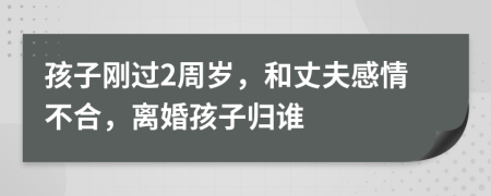 孩子刚过2周岁，和丈夫感情不合，离婚孩子归谁