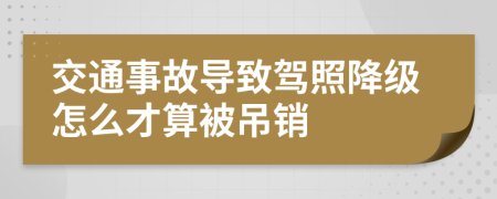 交通事故导致驾照降级怎么才算被吊销