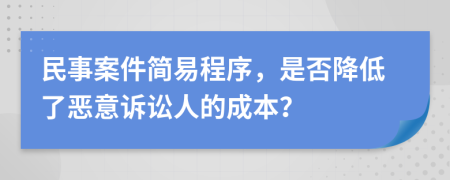 民事案件简易程序，是否降低了恶意诉讼人的成本？