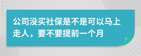 公司没买社保是不是可以马上走人，要不要提前一个月