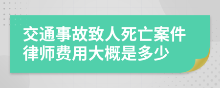 交通事故致人死亡案件律师费用大概是多少