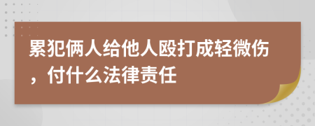 累犯俩人给他人殴打成轻微伤，付什么法律责任