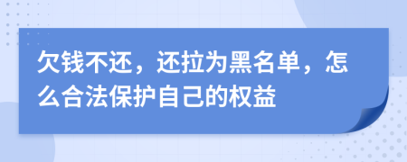 欠钱不还，还拉为黑名单，怎么合法保护自己的权益