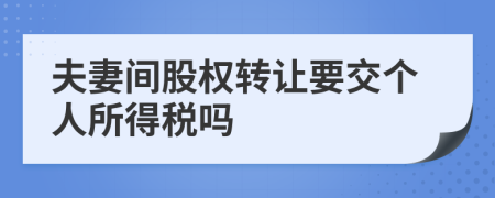 夫妻间股权转让要交个人所得税吗