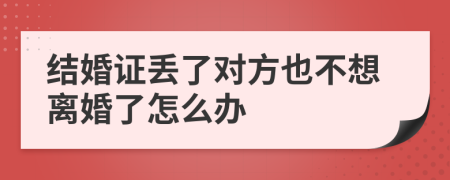 结婚证丢了对方也不想离婚了怎么办