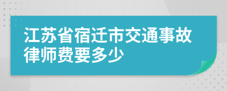 江苏省宿迁市交通事故律师费要多少