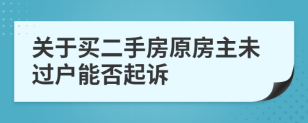 关于买二手房原房主未过户能否起诉