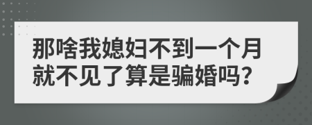 那啥我媳妇不到一个月就不见了算是骗婚吗？