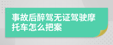 事故后醉驾无证驾驶摩托车怎么把案