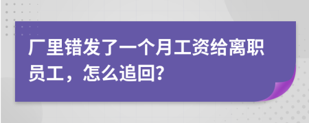 厂里错发了一个月工资给离职员工，怎么追回？