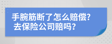 手腕筋断了怎么赔偿? 去保险公司赔吗？