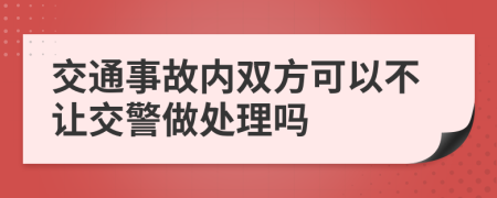 交通事故内双方可以不让交警做处理吗