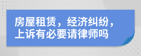 房屋租赁，经济纠纷，上诉有必要请律师吗