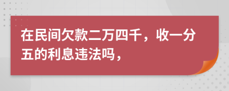 在民间欠款二万四千，收一分五的利息违法吗，