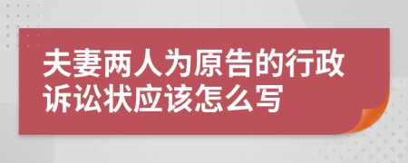 夫妻两人为原告的行政诉讼状应该怎么写