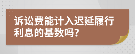 诉讼费能计入迟延履行利息的基数吗？