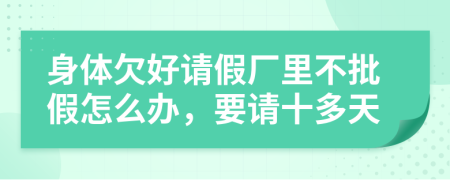 身体欠好请假厂里不批假怎么办，要请十多天